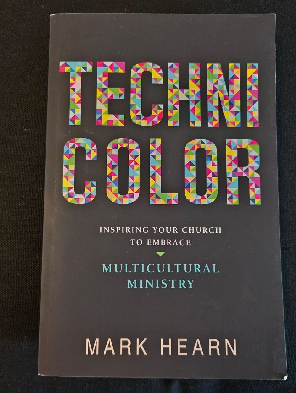 Technicolor: Inspiring Your Church to Embrace Multicultural Ministry by Mark H.